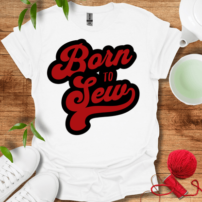 Born To Sew T-Shirt