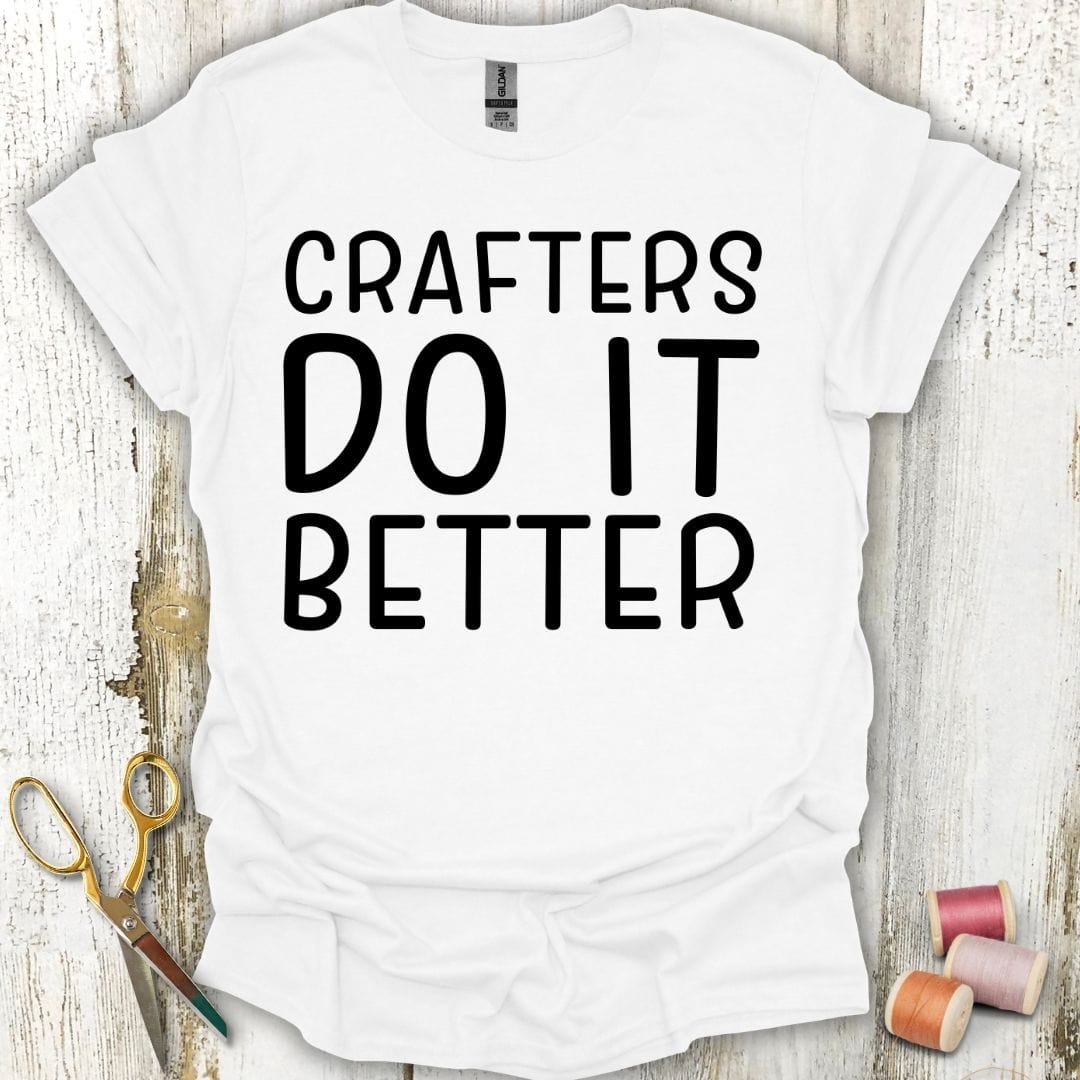 Crafters Are Better Funny T-Shirt