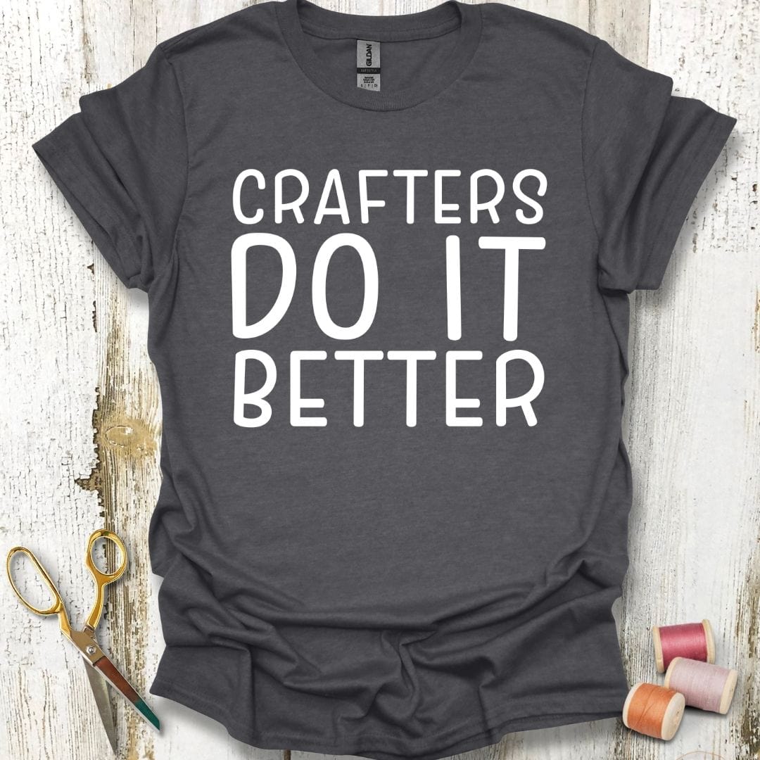 Crafters Do It Better T-Shirt