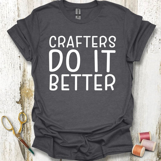 Crafters Do It Better T-Shirt