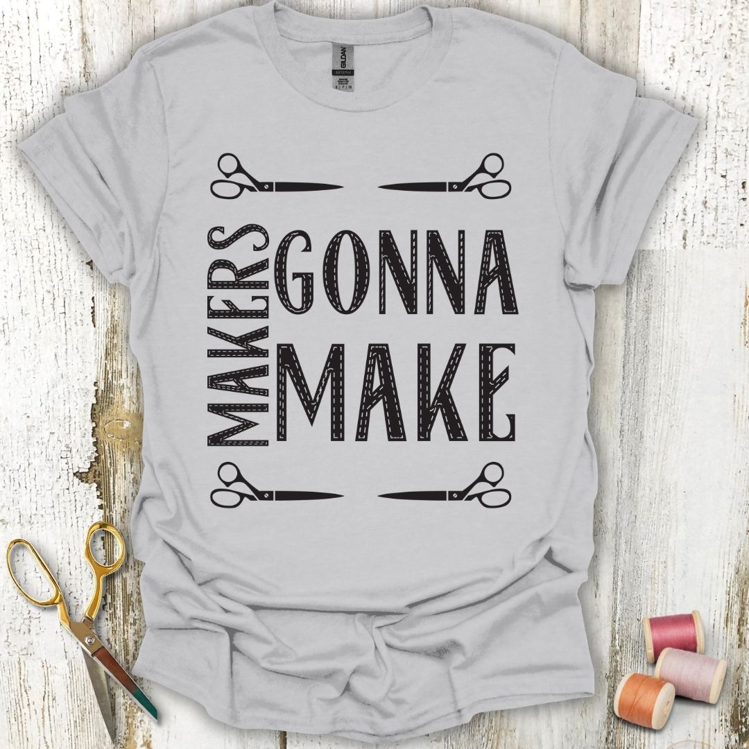 Makers Gonna Make T-Shirt