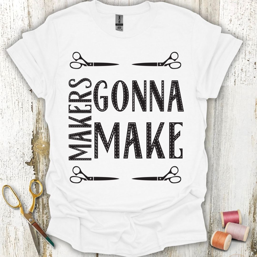 Makers Gonna Make T-Shirt
