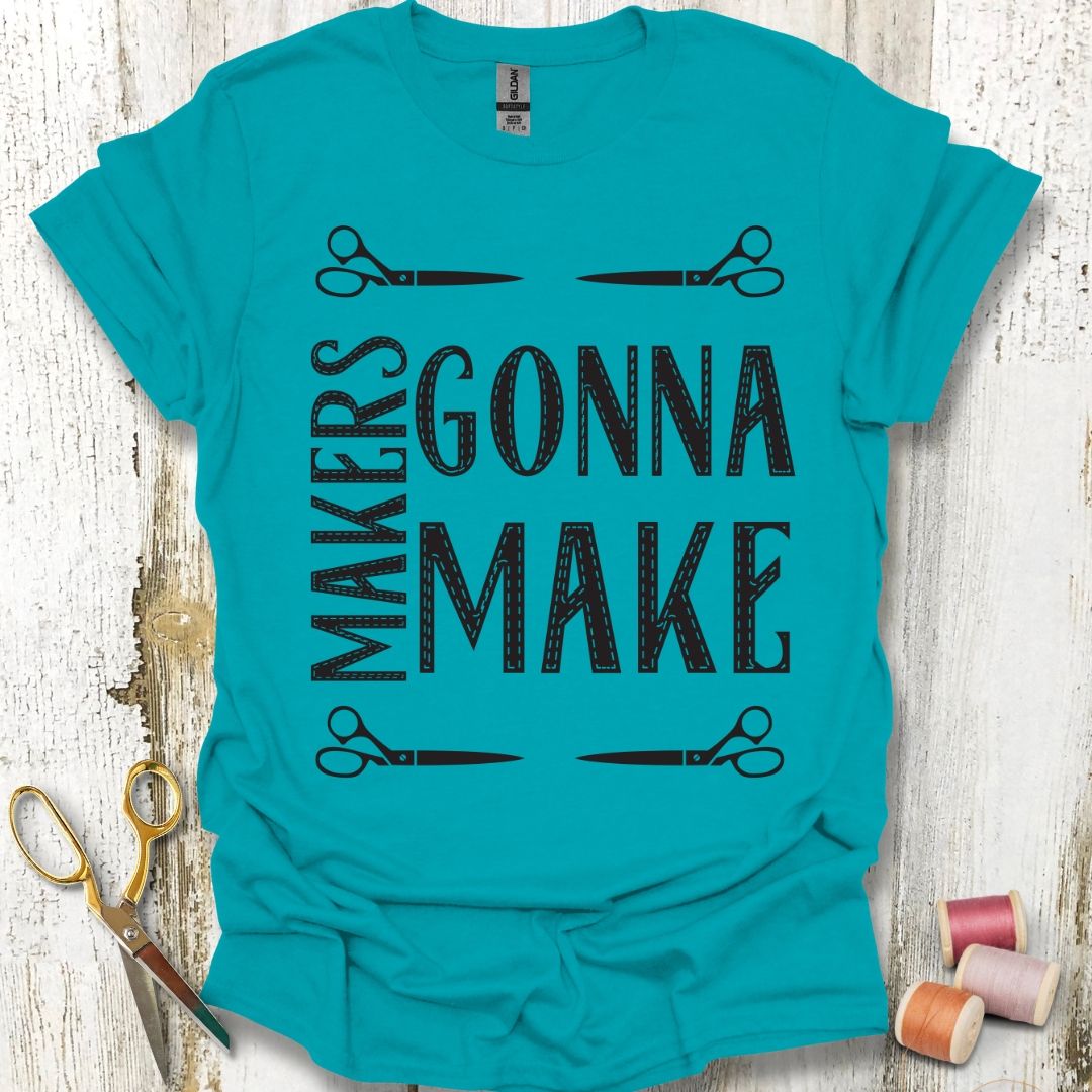 Makers Gonna Make T-Shirt
