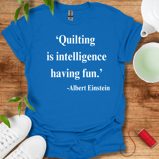 Quilting Is Intelligence T-Shirt